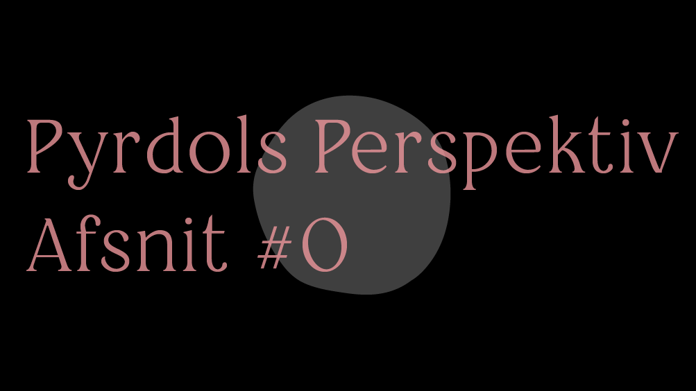 #0 - Introduktion til Pyrdols Perspektiv